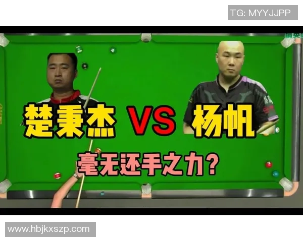 2017年楚秉杰与杨帆精彩对决回顾及赛后分析