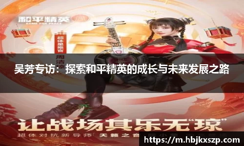 吴芳专访：探索和平精英的成长与未来发展之路