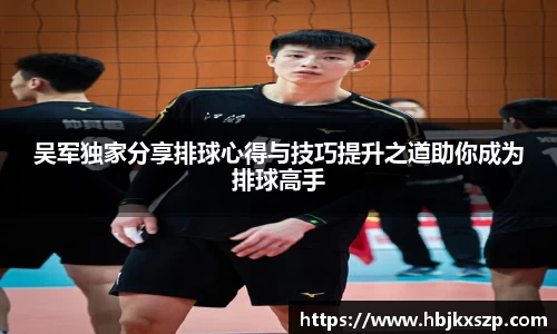 吴军独家分享排球心得与技巧提升之道助你成为排球高手