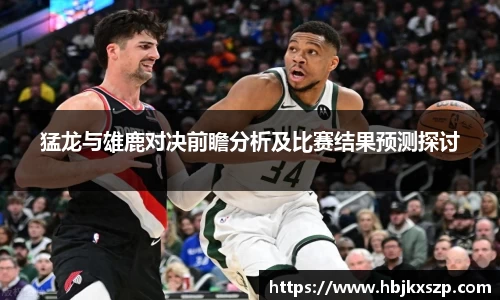 猛龙与雄鹿对决前瞻分析及比赛结果预测探讨