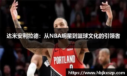 达米安利拉德：从NBA明星到篮球文化的引领者