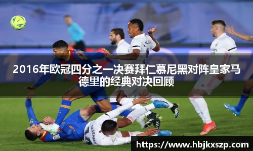 2016年欧冠四分之一决赛拜仁慕尼黑对阵皇家马德里的经典对决回顾