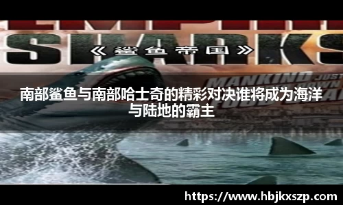南部鲨鱼与南部哈士奇的精彩对决谁将成为海洋与陆地的霸主