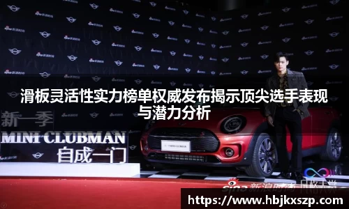 滑板灵活性实力榜单权威发布揭示顶尖选手表现与潜力分析