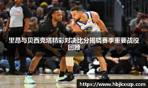里昂与贝西克塔精彩对决比分揭晓赛季重要战役回顾