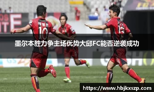 墨尔本胜力争主场优势大邱FC能否逆袭成功