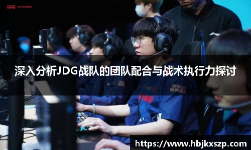深入分析JDG战队的团队配合与战术执行力探讨