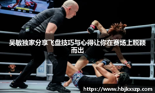 吴敏独家分享飞盘技巧与心得让你在赛场上脱颖而出